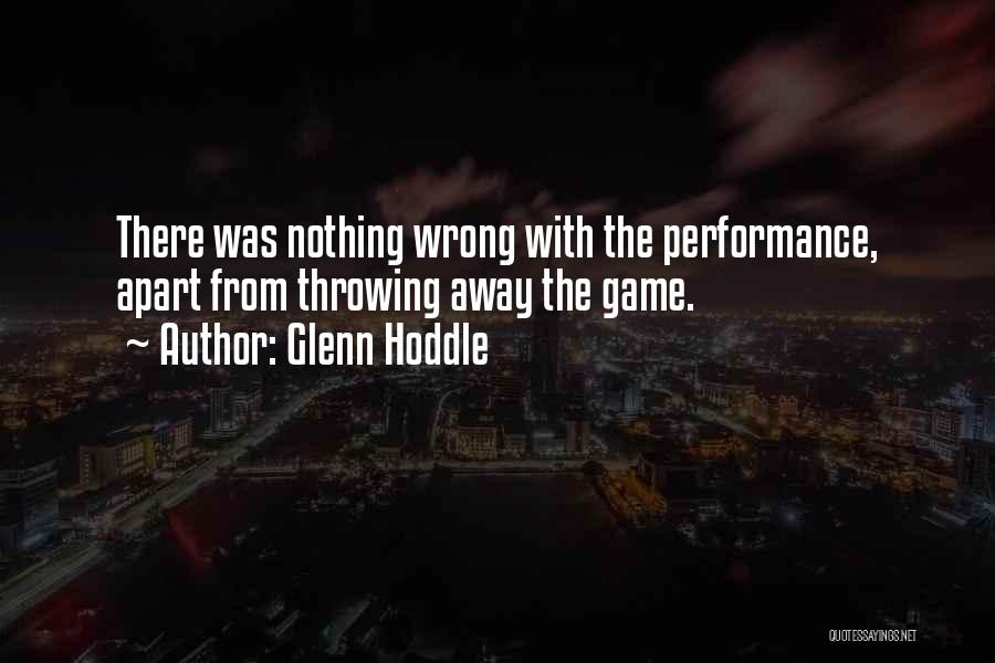 Glenn Hoddle Quotes: There Was Nothing Wrong With The Performance, Apart From Throwing Away The Game.