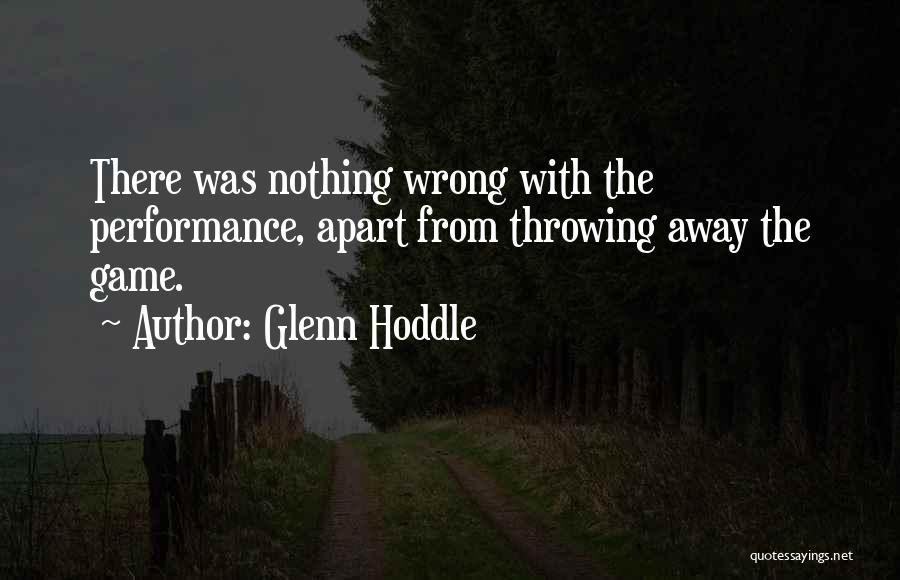 Glenn Hoddle Quotes: There Was Nothing Wrong With The Performance, Apart From Throwing Away The Game.