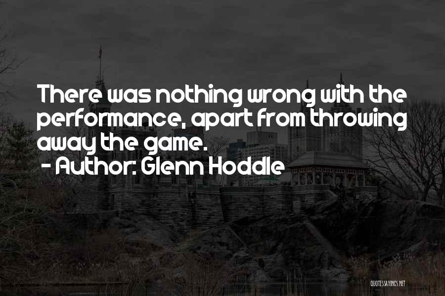 Glenn Hoddle Quotes: There Was Nothing Wrong With The Performance, Apart From Throwing Away The Game.