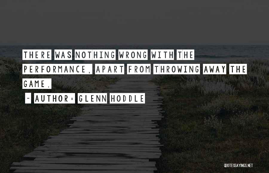 Glenn Hoddle Quotes: There Was Nothing Wrong With The Performance, Apart From Throwing Away The Game.