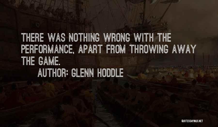 Glenn Hoddle Quotes: There Was Nothing Wrong With The Performance, Apart From Throwing Away The Game.