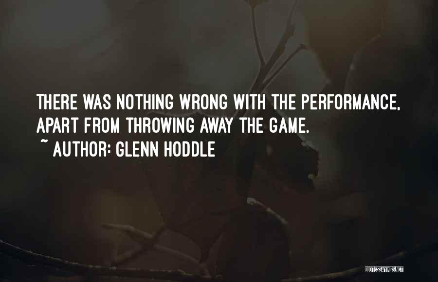 Glenn Hoddle Quotes: There Was Nothing Wrong With The Performance, Apart From Throwing Away The Game.