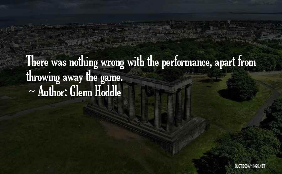 Glenn Hoddle Quotes: There Was Nothing Wrong With The Performance, Apart From Throwing Away The Game.