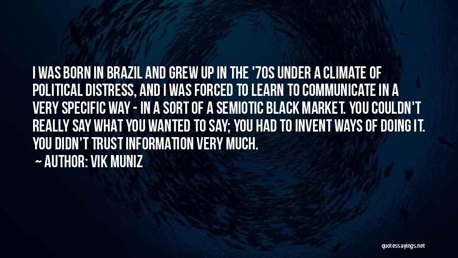 Vik Muniz Quotes: I Was Born In Brazil And Grew Up In The '70s Under A Climate Of Political Distress, And I Was