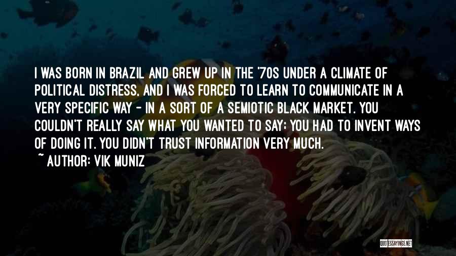 Vik Muniz Quotes: I Was Born In Brazil And Grew Up In The '70s Under A Climate Of Political Distress, And I Was