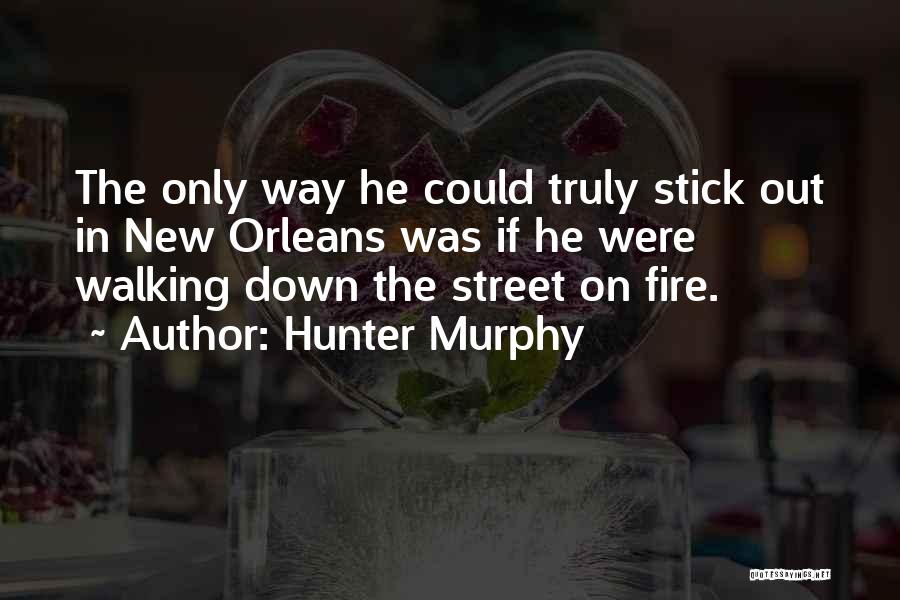 Hunter Murphy Quotes: The Only Way He Could Truly Stick Out In New Orleans Was If He Were Walking Down The Street On