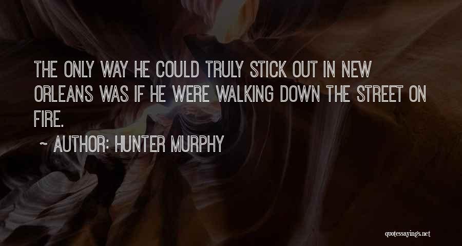 Hunter Murphy Quotes: The Only Way He Could Truly Stick Out In New Orleans Was If He Were Walking Down The Street On