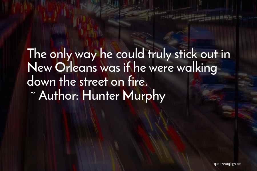 Hunter Murphy Quotes: The Only Way He Could Truly Stick Out In New Orleans Was If He Were Walking Down The Street On