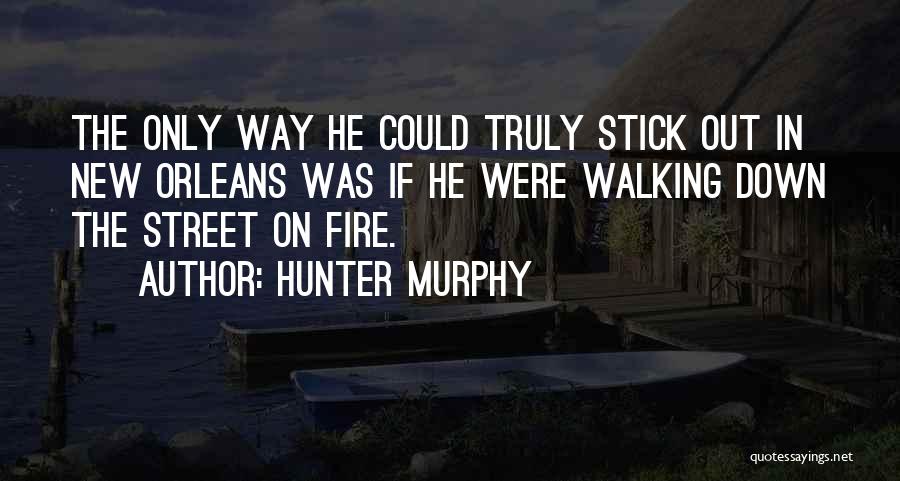 Hunter Murphy Quotes: The Only Way He Could Truly Stick Out In New Orleans Was If He Were Walking Down The Street On