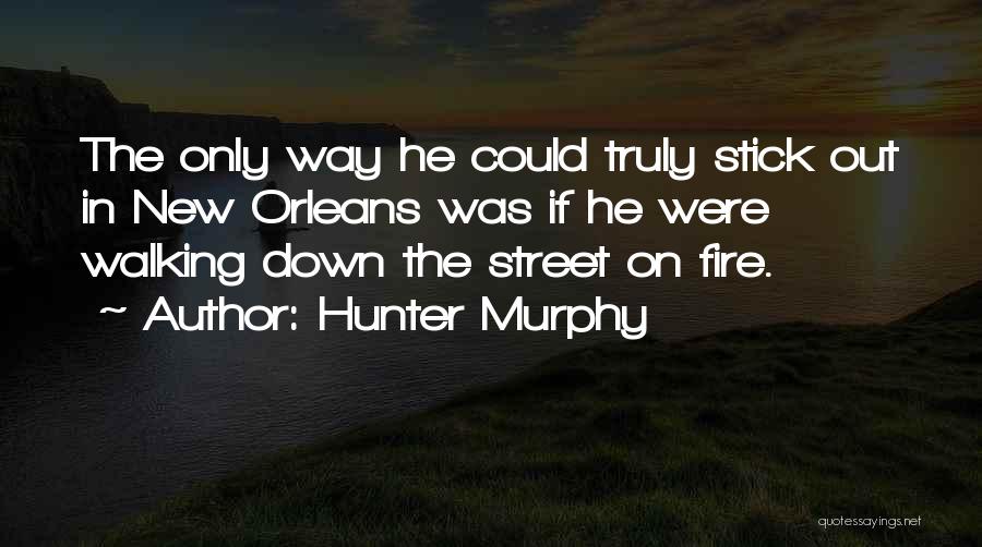 Hunter Murphy Quotes: The Only Way He Could Truly Stick Out In New Orleans Was If He Were Walking Down The Street On