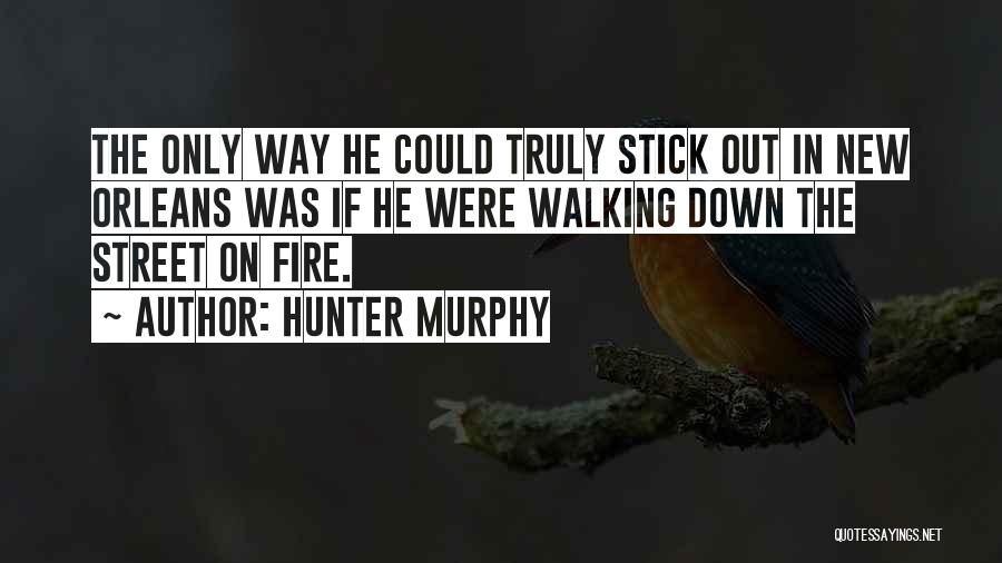 Hunter Murphy Quotes: The Only Way He Could Truly Stick Out In New Orleans Was If He Were Walking Down The Street On