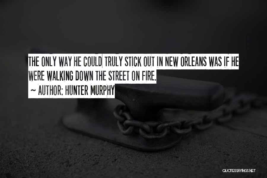 Hunter Murphy Quotes: The Only Way He Could Truly Stick Out In New Orleans Was If He Were Walking Down The Street On