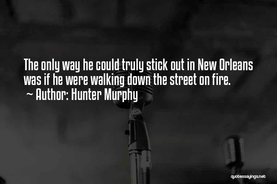 Hunter Murphy Quotes: The Only Way He Could Truly Stick Out In New Orleans Was If He Were Walking Down The Street On