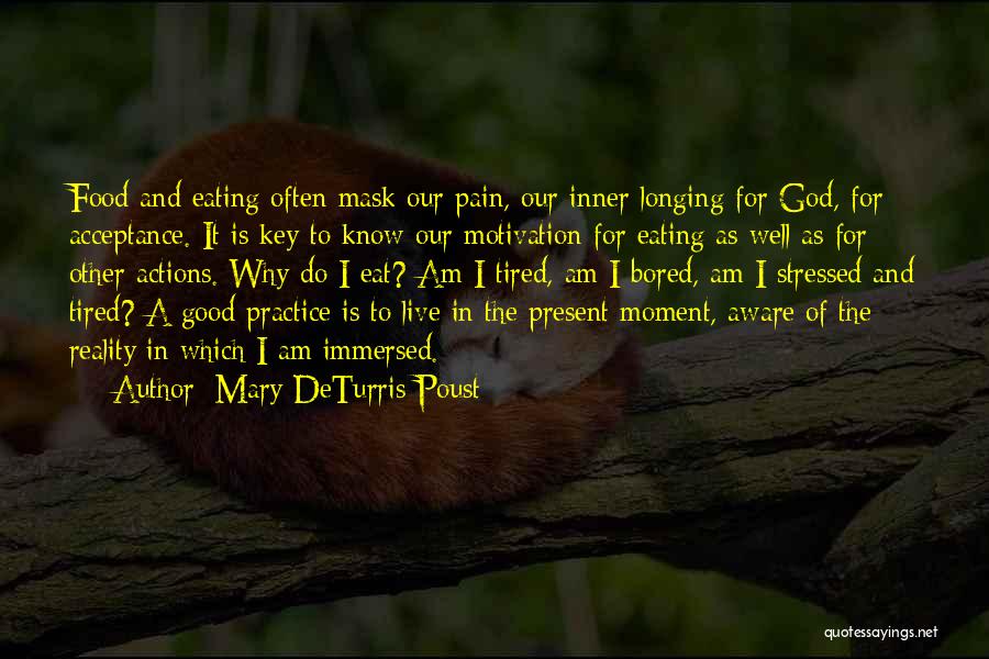 Mary DeTurris Poust Quotes: Food And Eating Often Mask Our Pain, Our Inner Longing For God, For Acceptance. It Is Key To Know Our