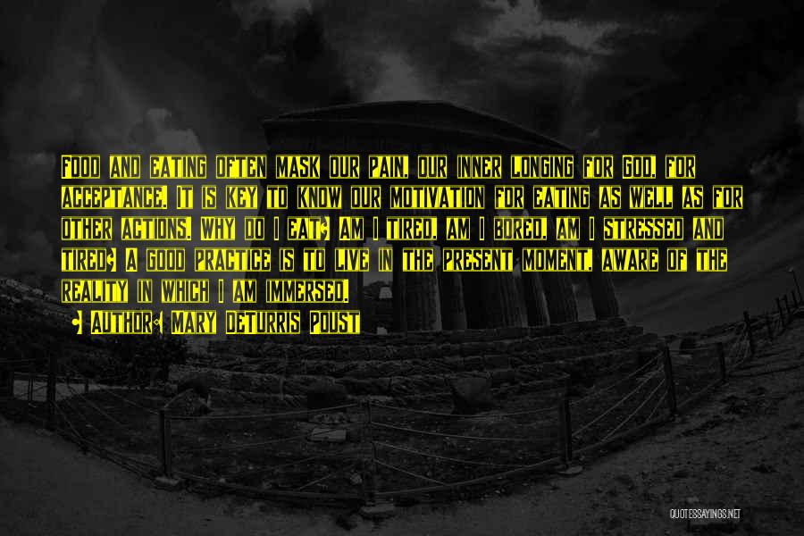 Mary DeTurris Poust Quotes: Food And Eating Often Mask Our Pain, Our Inner Longing For God, For Acceptance. It Is Key To Know Our