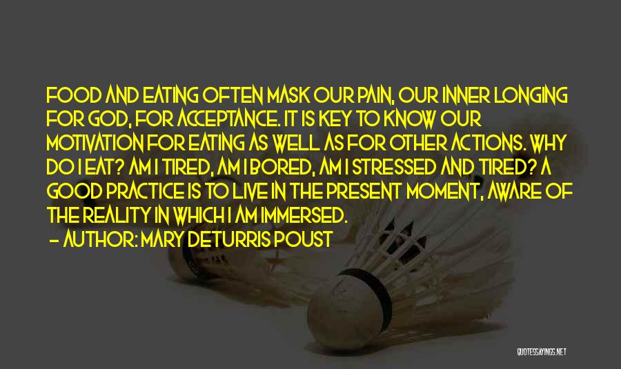 Mary DeTurris Poust Quotes: Food And Eating Often Mask Our Pain, Our Inner Longing For God, For Acceptance. It Is Key To Know Our