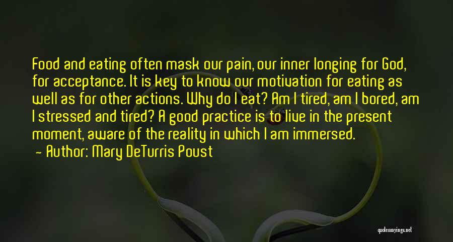 Mary DeTurris Poust Quotes: Food And Eating Often Mask Our Pain, Our Inner Longing For God, For Acceptance. It Is Key To Know Our