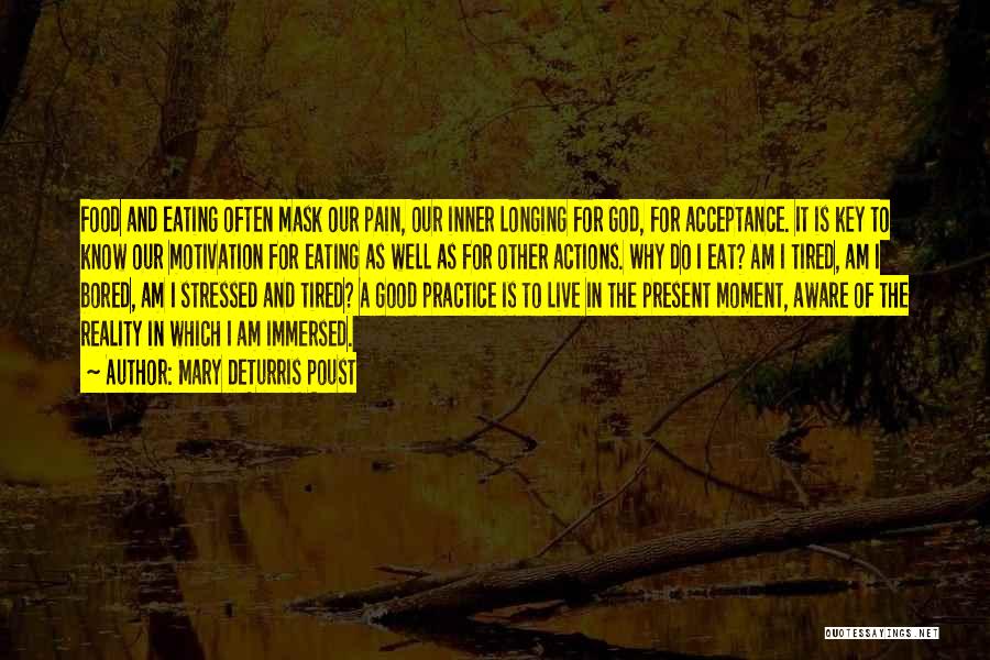 Mary DeTurris Poust Quotes: Food And Eating Often Mask Our Pain, Our Inner Longing For God, For Acceptance. It Is Key To Know Our