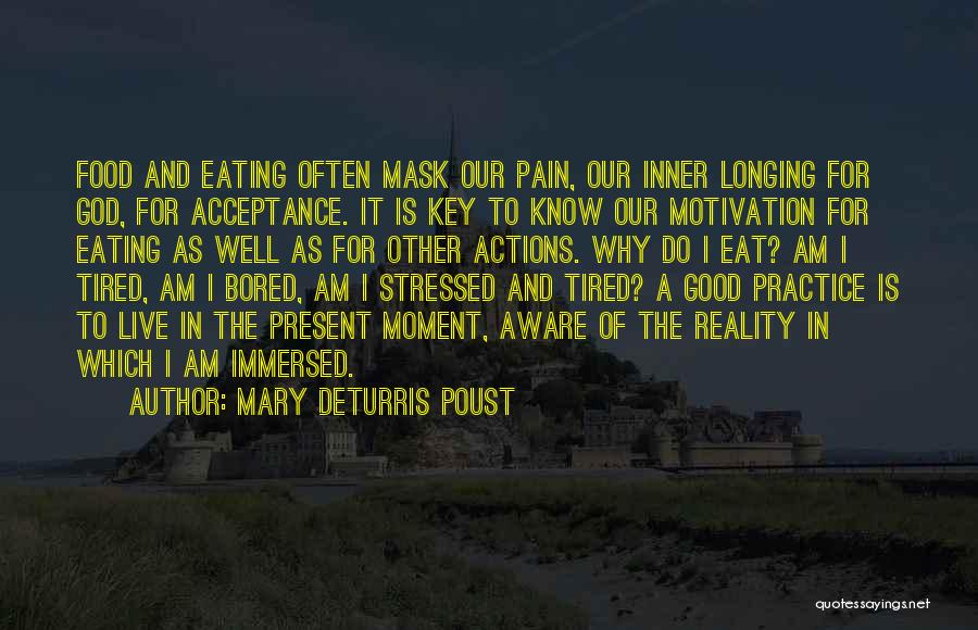 Mary DeTurris Poust Quotes: Food And Eating Often Mask Our Pain, Our Inner Longing For God, For Acceptance. It Is Key To Know Our