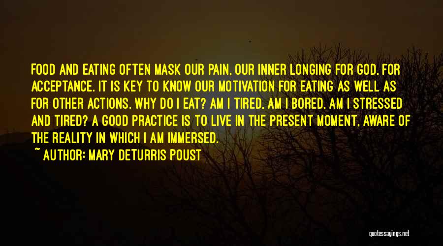 Mary DeTurris Poust Quotes: Food And Eating Often Mask Our Pain, Our Inner Longing For God, For Acceptance. It Is Key To Know Our