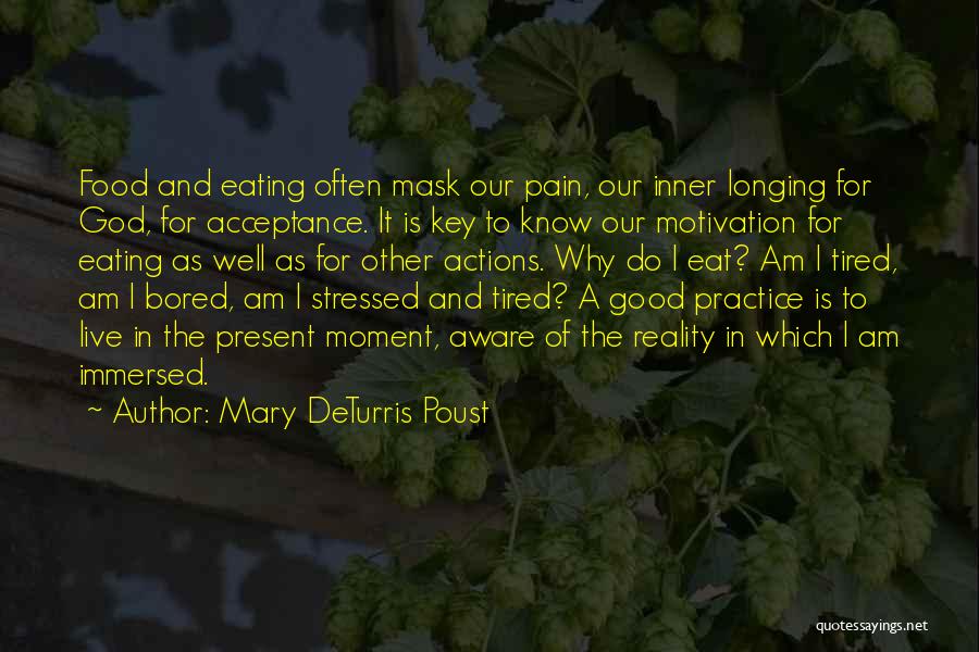 Mary DeTurris Poust Quotes: Food And Eating Often Mask Our Pain, Our Inner Longing For God, For Acceptance. It Is Key To Know Our