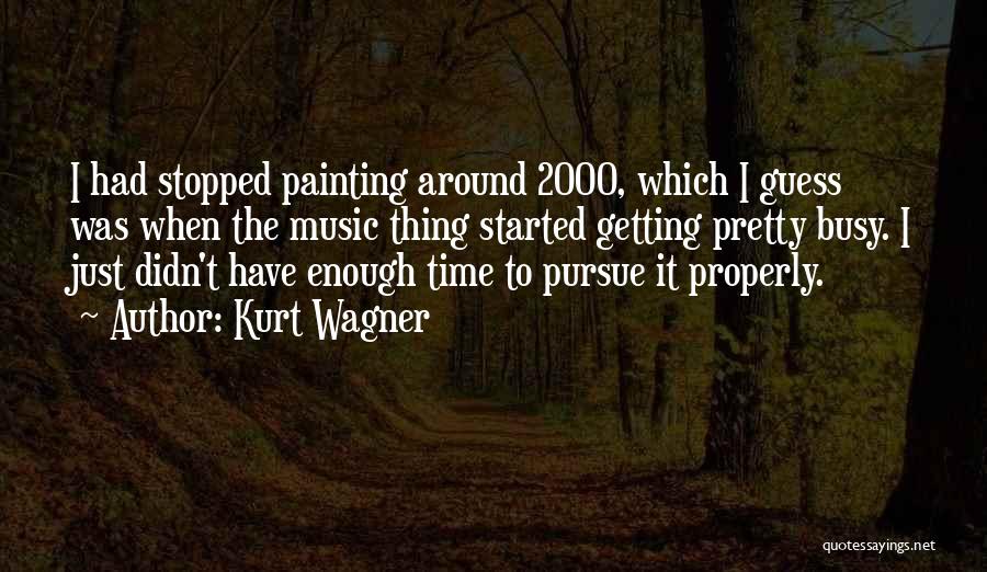 Kurt Wagner Quotes: I Had Stopped Painting Around 2000, Which I Guess Was When The Music Thing Started Getting Pretty Busy. I Just