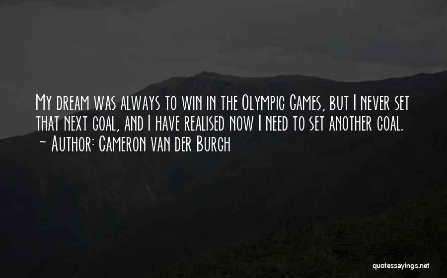 Cameron Van Der Burgh Quotes: My Dream Was Always To Win In The Olympic Games, But I Never Set That Next Goal, And I Have