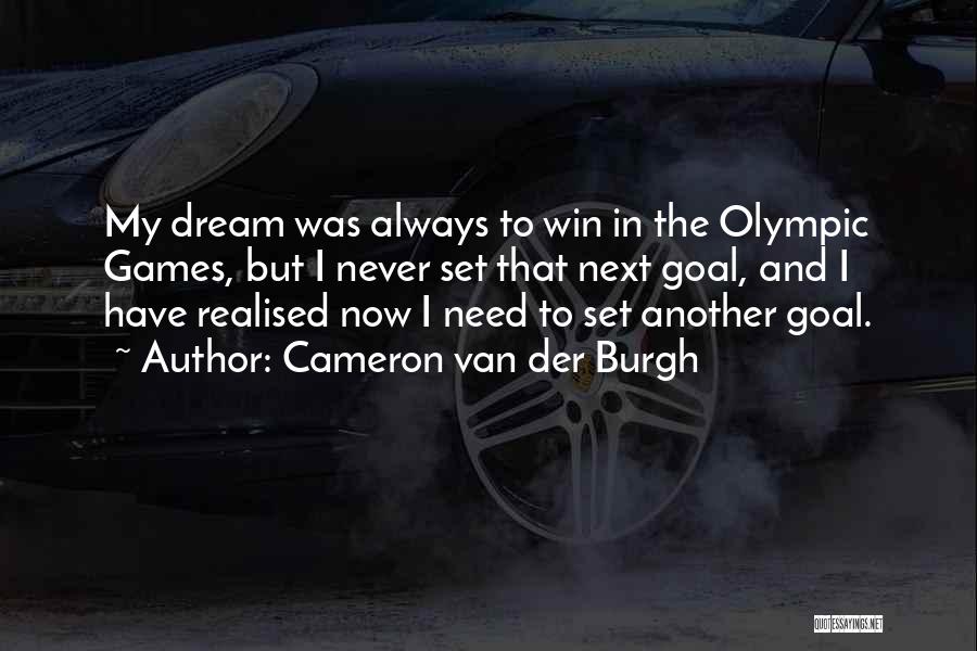 Cameron Van Der Burgh Quotes: My Dream Was Always To Win In The Olympic Games, But I Never Set That Next Goal, And I Have