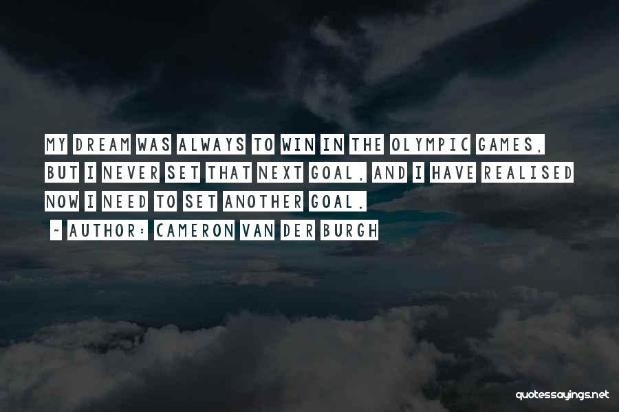 Cameron Van Der Burgh Quotes: My Dream Was Always To Win In The Olympic Games, But I Never Set That Next Goal, And I Have