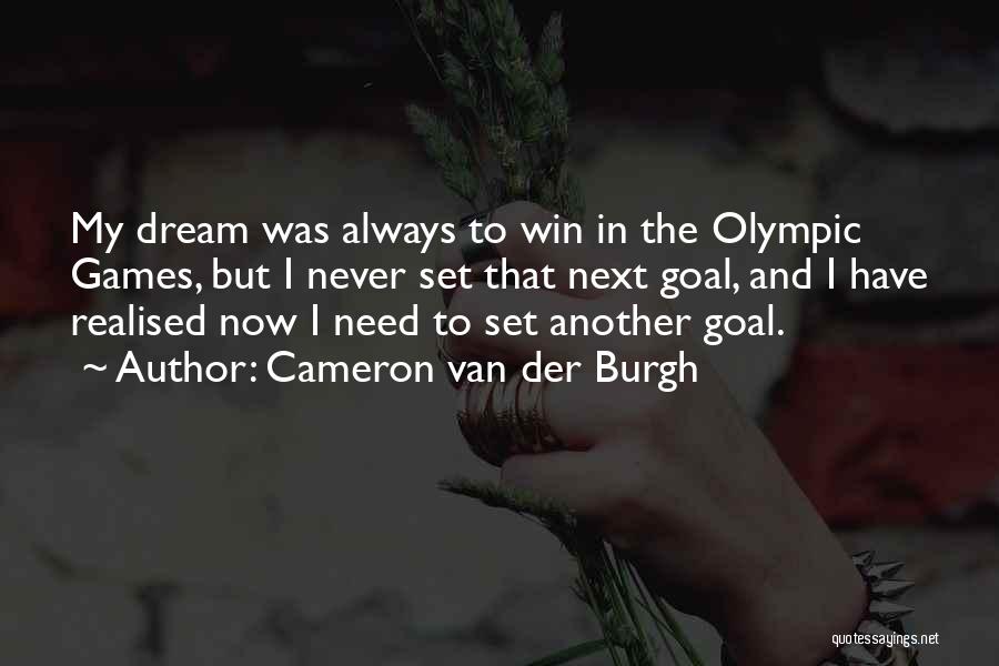 Cameron Van Der Burgh Quotes: My Dream Was Always To Win In The Olympic Games, But I Never Set That Next Goal, And I Have