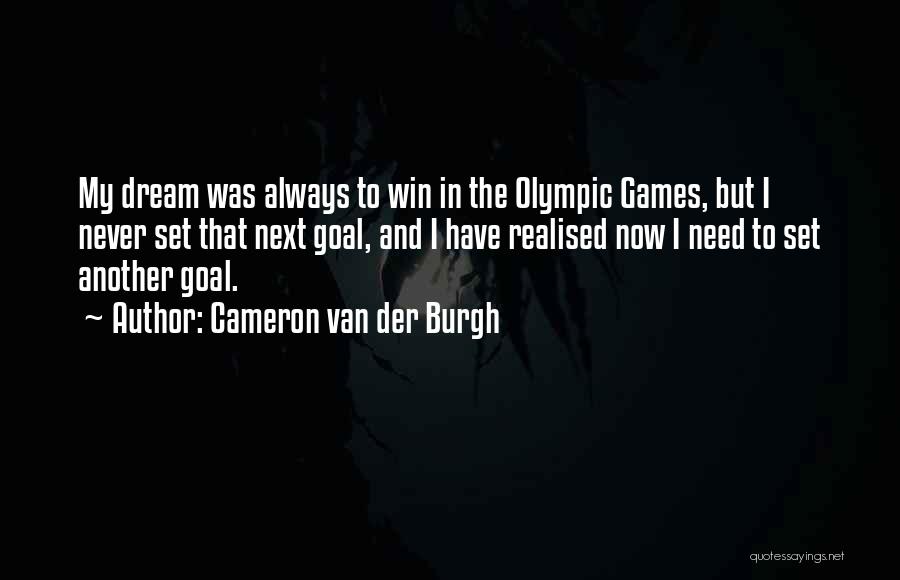 Cameron Van Der Burgh Quotes: My Dream Was Always To Win In The Olympic Games, But I Never Set That Next Goal, And I Have