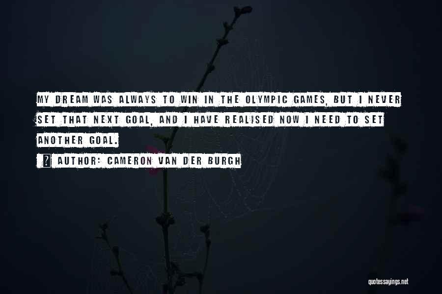 Cameron Van Der Burgh Quotes: My Dream Was Always To Win In The Olympic Games, But I Never Set That Next Goal, And I Have