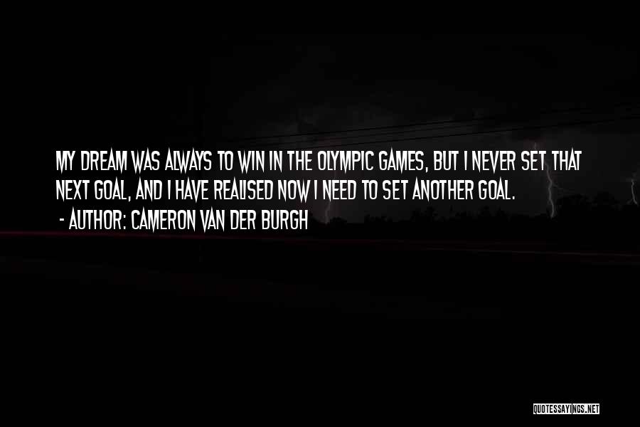 Cameron Van Der Burgh Quotes: My Dream Was Always To Win In The Olympic Games, But I Never Set That Next Goal, And I Have