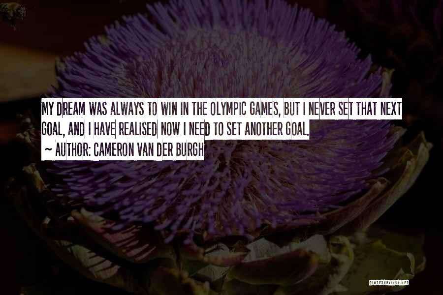 Cameron Van Der Burgh Quotes: My Dream Was Always To Win In The Olympic Games, But I Never Set That Next Goal, And I Have