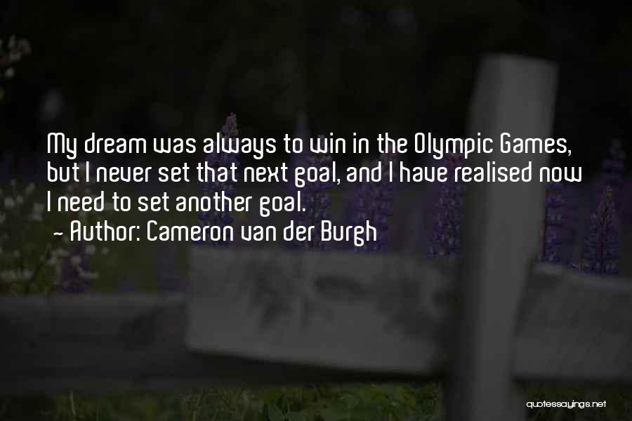 Cameron Van Der Burgh Quotes: My Dream Was Always To Win In The Olympic Games, But I Never Set That Next Goal, And I Have