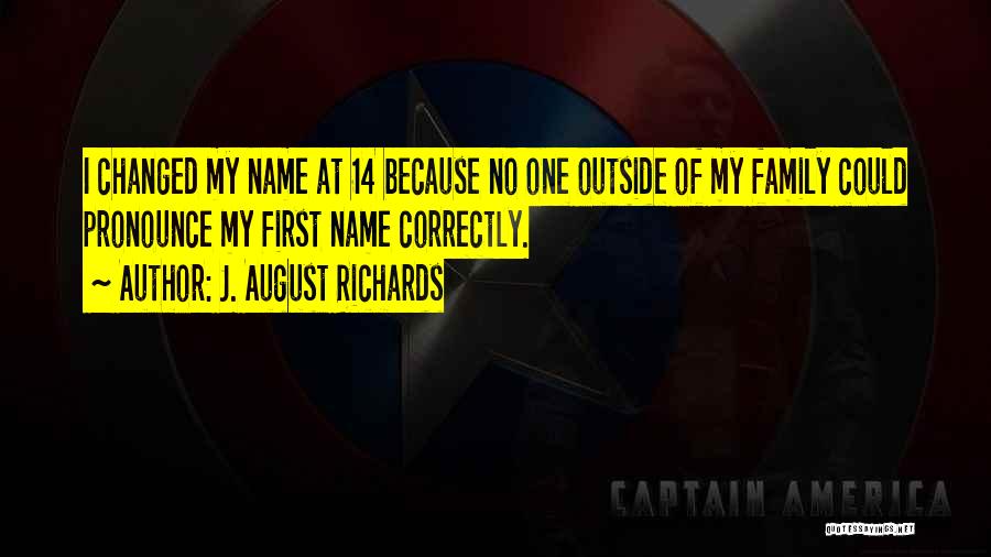 J. August Richards Quotes: I Changed My Name At 14 Because No One Outside Of My Family Could Pronounce My First Name Correctly.