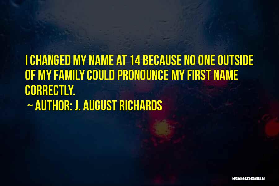 J. August Richards Quotes: I Changed My Name At 14 Because No One Outside Of My Family Could Pronounce My First Name Correctly.