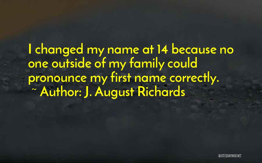 J. August Richards Quotes: I Changed My Name At 14 Because No One Outside Of My Family Could Pronounce My First Name Correctly.