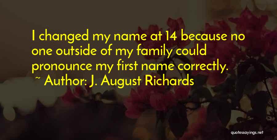 J. August Richards Quotes: I Changed My Name At 14 Because No One Outside Of My Family Could Pronounce My First Name Correctly.