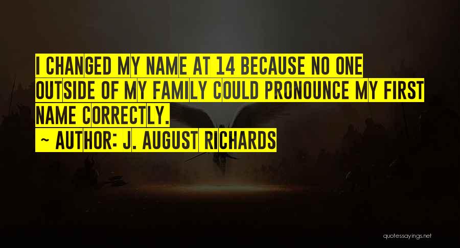 J. August Richards Quotes: I Changed My Name At 14 Because No One Outside Of My Family Could Pronounce My First Name Correctly.