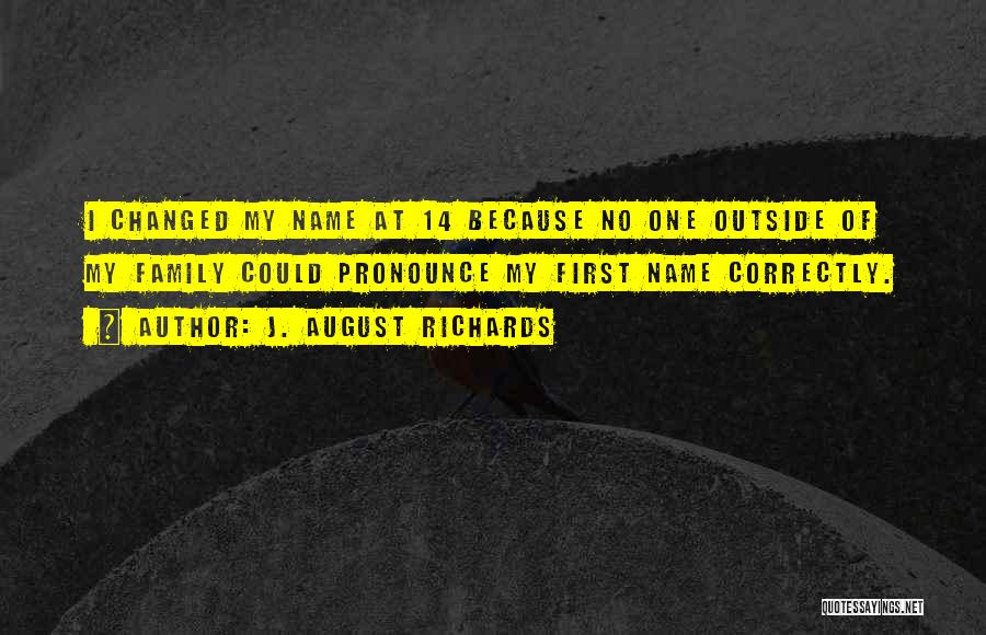 J. August Richards Quotes: I Changed My Name At 14 Because No One Outside Of My Family Could Pronounce My First Name Correctly.