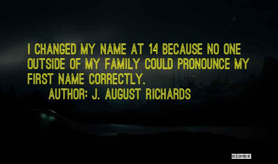 J. August Richards Quotes: I Changed My Name At 14 Because No One Outside Of My Family Could Pronounce My First Name Correctly.