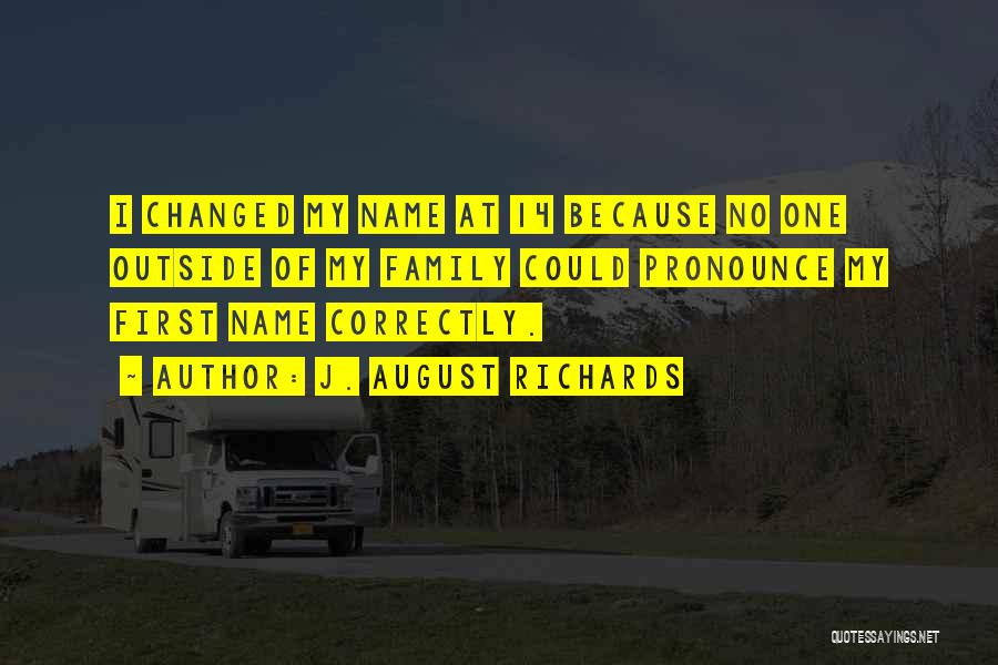 J. August Richards Quotes: I Changed My Name At 14 Because No One Outside Of My Family Could Pronounce My First Name Correctly.