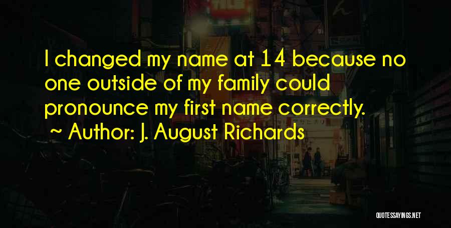 J. August Richards Quotes: I Changed My Name At 14 Because No One Outside Of My Family Could Pronounce My First Name Correctly.