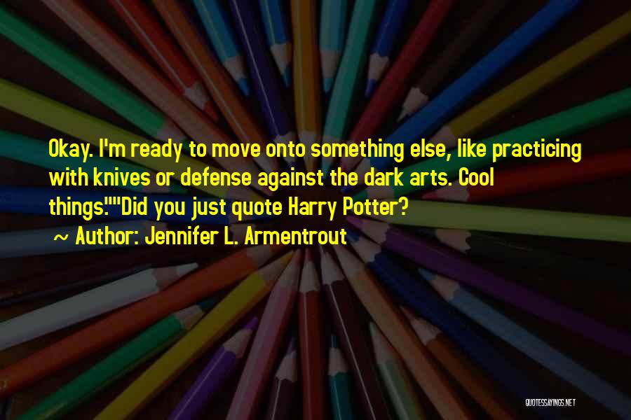 Jennifer L. Armentrout Quotes: Okay. I'm Ready To Move Onto Something Else, Like Practicing With Knives Or Defense Against The Dark Arts. Cool Things.did