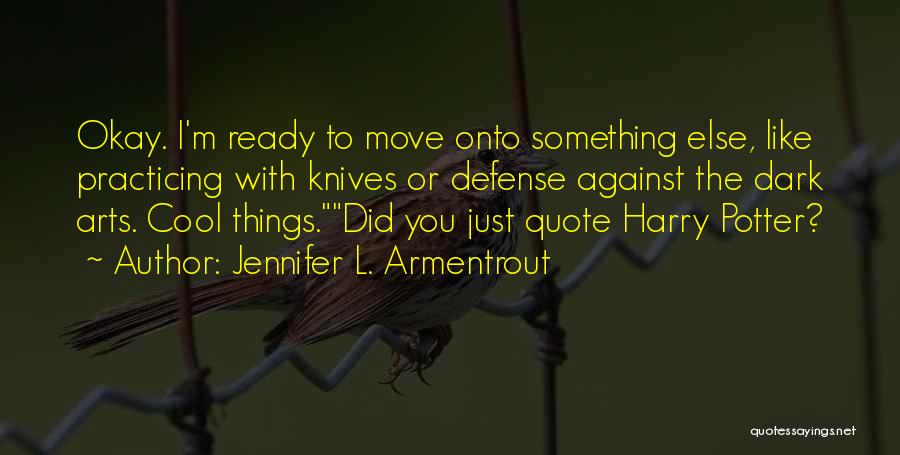 Jennifer L. Armentrout Quotes: Okay. I'm Ready To Move Onto Something Else, Like Practicing With Knives Or Defense Against The Dark Arts. Cool Things.did