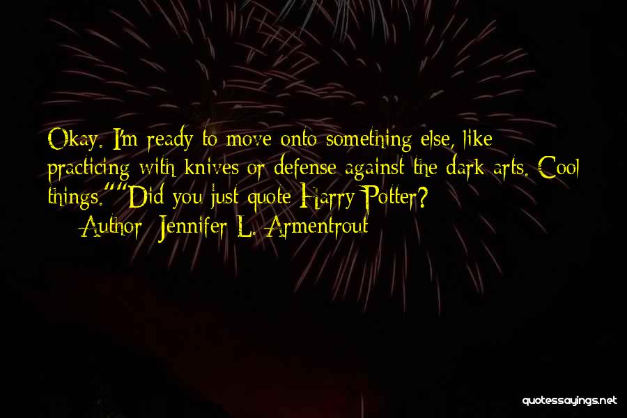 Jennifer L. Armentrout Quotes: Okay. I'm Ready To Move Onto Something Else, Like Practicing With Knives Or Defense Against The Dark Arts. Cool Things.did
