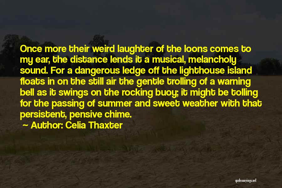 Celia Thaxter Quotes: Once More Their Weird Laughter Of The Loons Comes To My Ear, The Distance Lends It A Musical, Melancholy Sound.