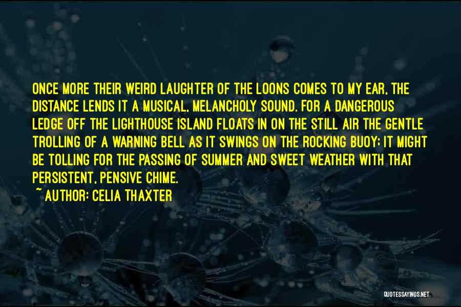 Celia Thaxter Quotes: Once More Their Weird Laughter Of The Loons Comes To My Ear, The Distance Lends It A Musical, Melancholy Sound.