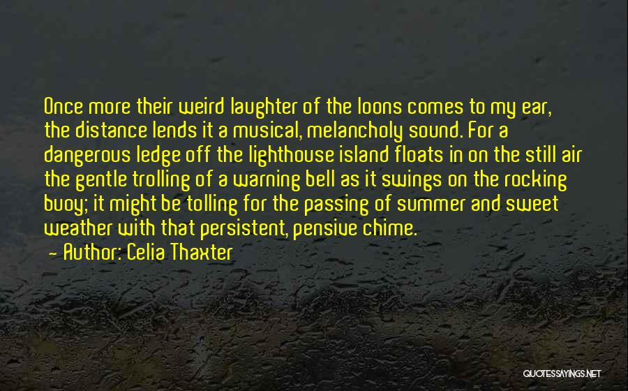 Celia Thaxter Quotes: Once More Their Weird Laughter Of The Loons Comes To My Ear, The Distance Lends It A Musical, Melancholy Sound.